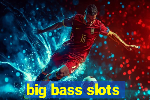 big bass slots