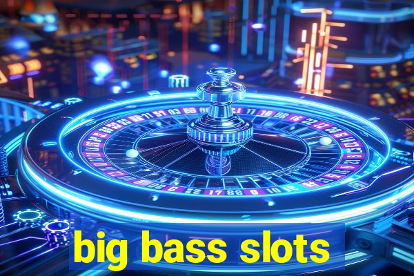 big bass slots