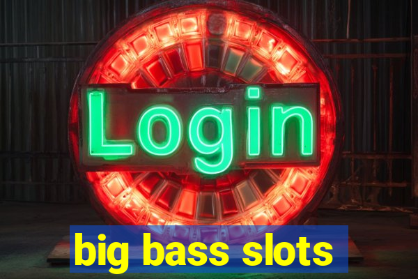 big bass slots