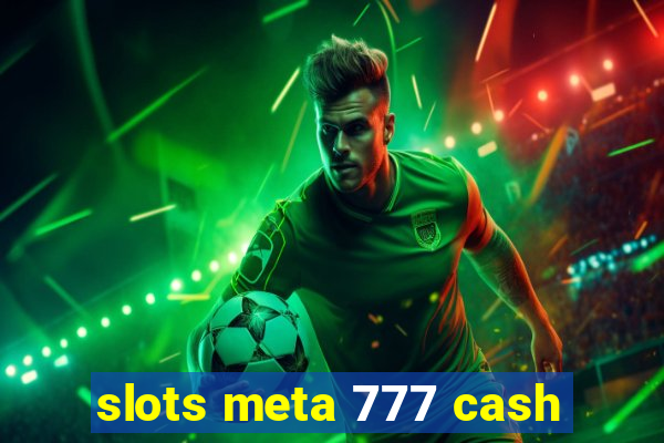 slots meta 777 cash