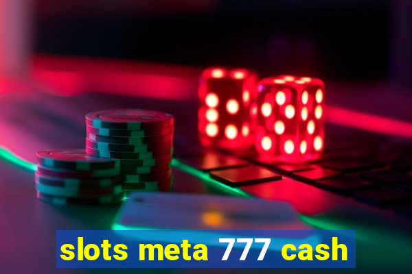 slots meta 777 cash