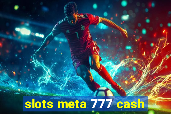 slots meta 777 cash