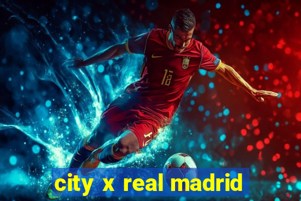 city x real madrid