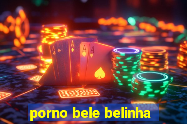 porno bele belinha