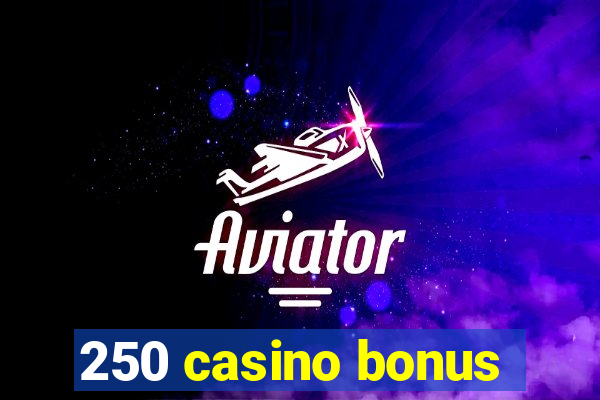 250 casino bonus