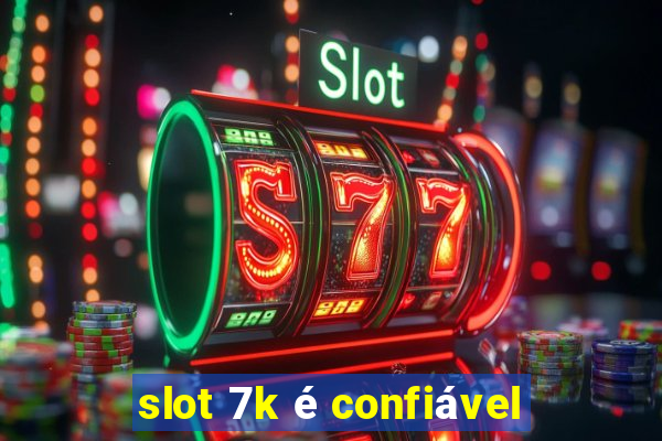 slot 7k é confiável