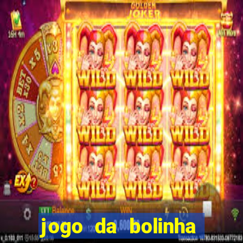 jogo da bolinha ganhar dinheiro