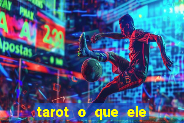 tarot o que ele sente por mim