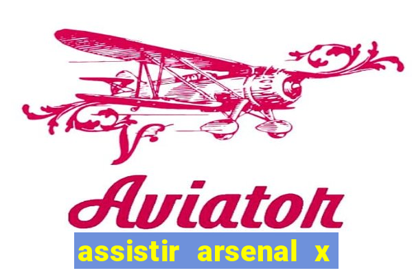 assistir arsenal x manchester city ao vivo hd