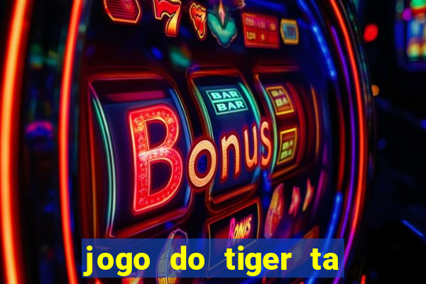 jogo do tiger ta pagando agora