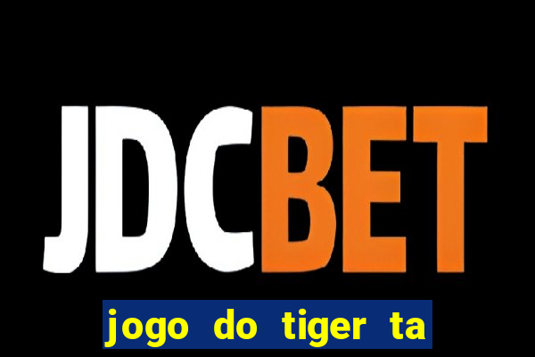 jogo do tiger ta pagando agora