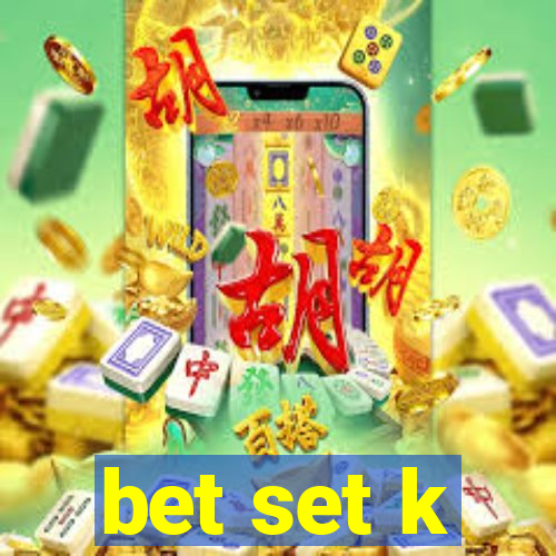 bet set k