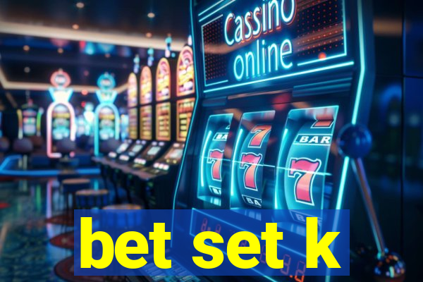 bet set k