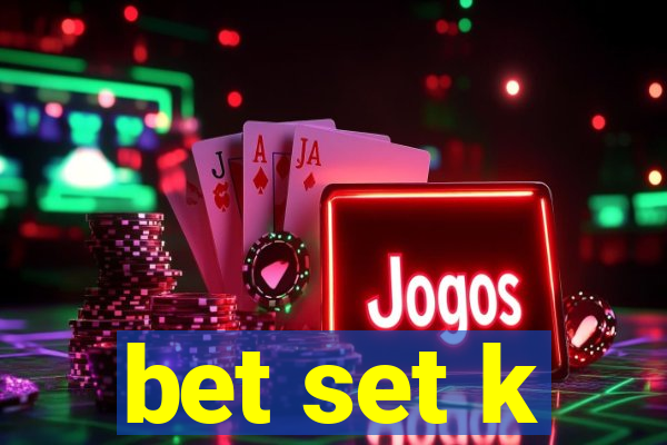 bet set k