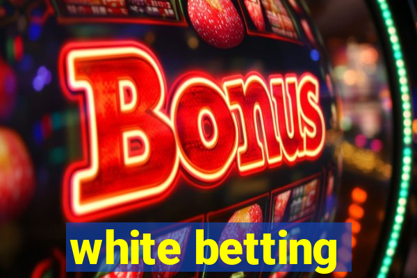 white betting