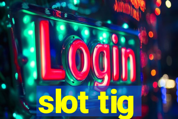 slot tig