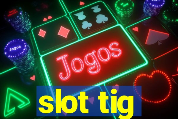 slot tig