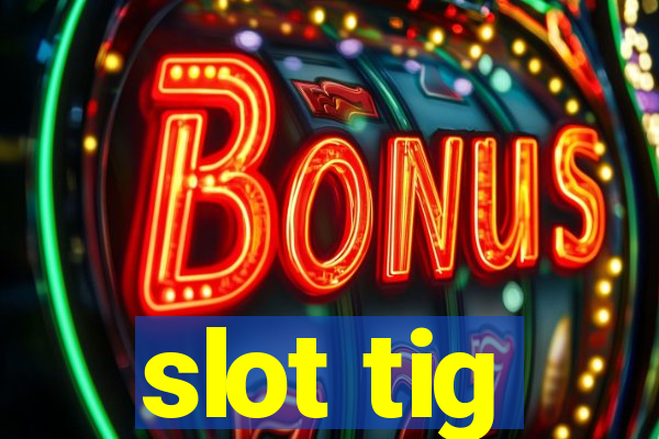 slot tig