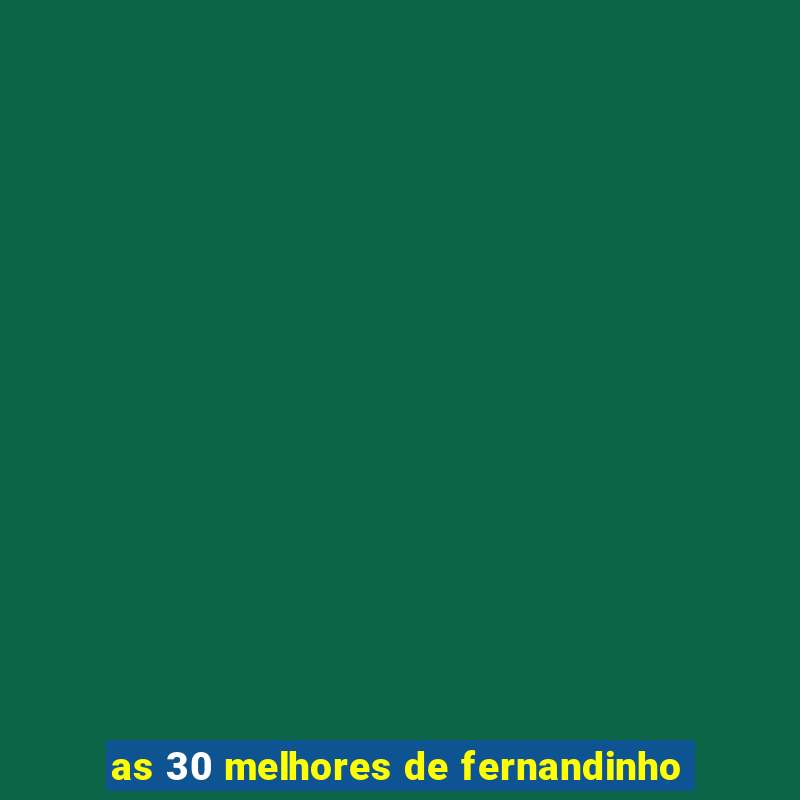 as 30 melhores de fernandinho