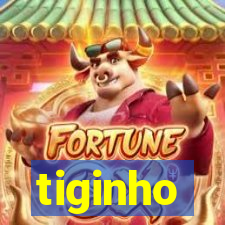 tiginho