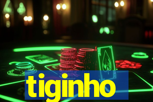 tiginho