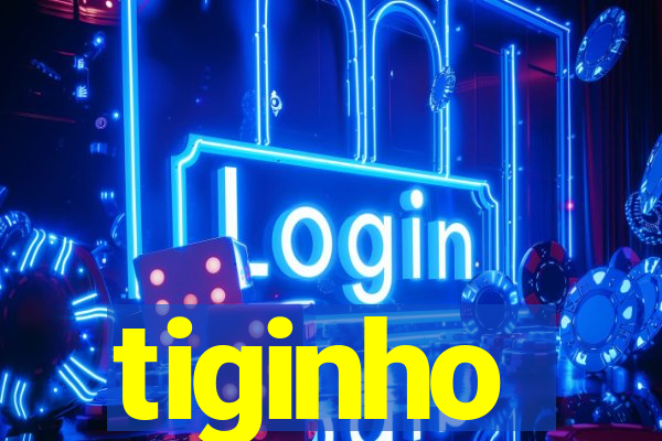 tiginho