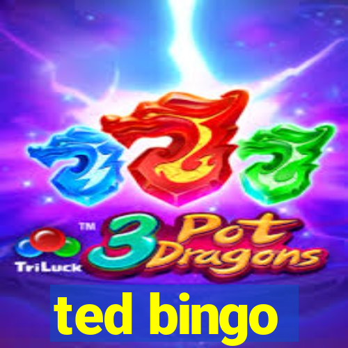 ted bingo