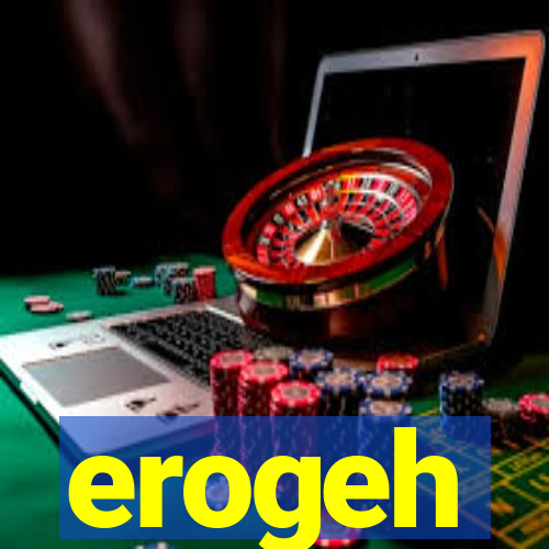 erogeh