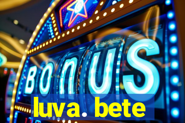 luva. bete