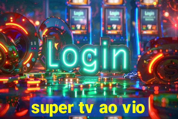 super tv ao vio