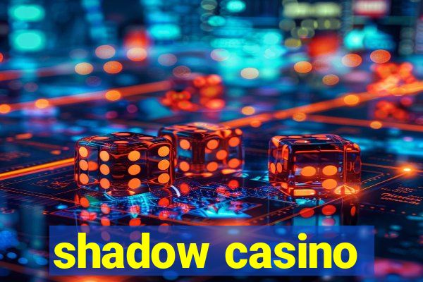 shadow casino