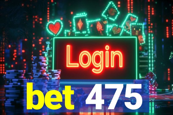 bet 475