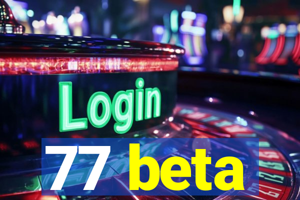 77 beta