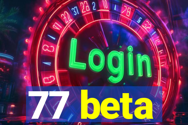 77 beta