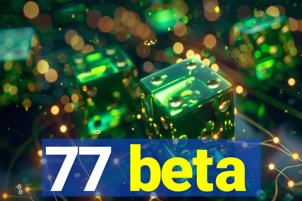 77 beta