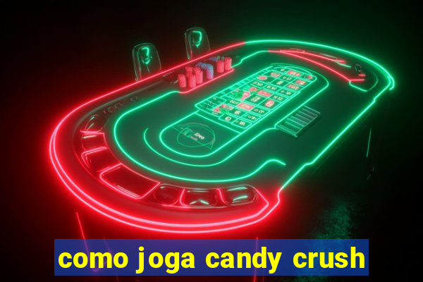 como joga candy crush