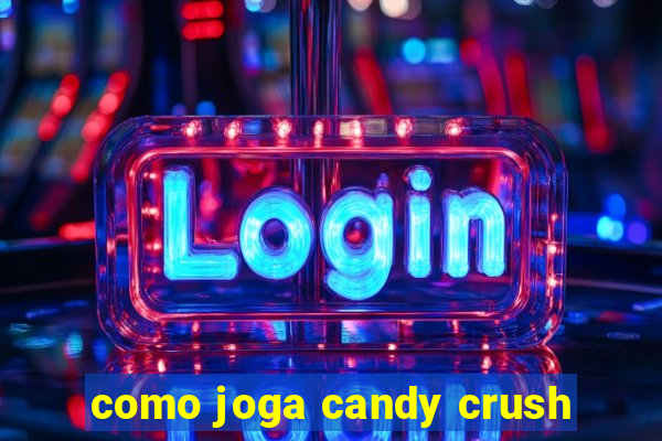 como joga candy crush