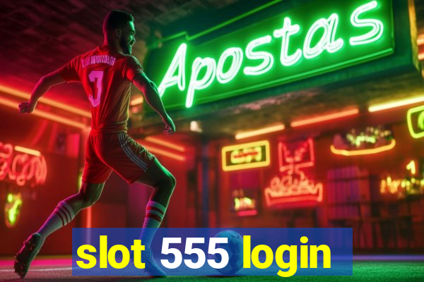 slot 555 login