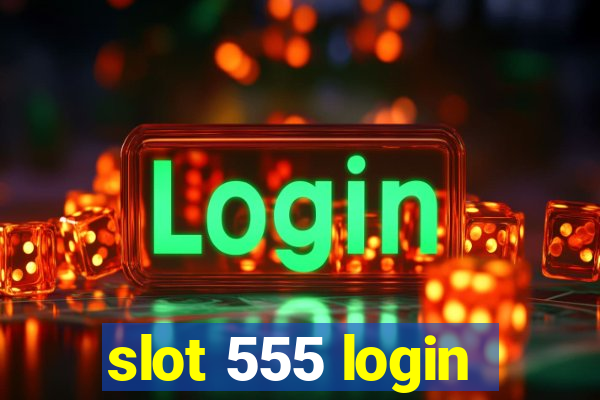 slot 555 login