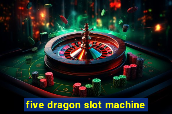 five dragon slot machine