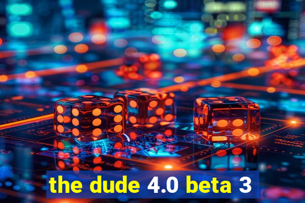 the dude 4.0 beta 3