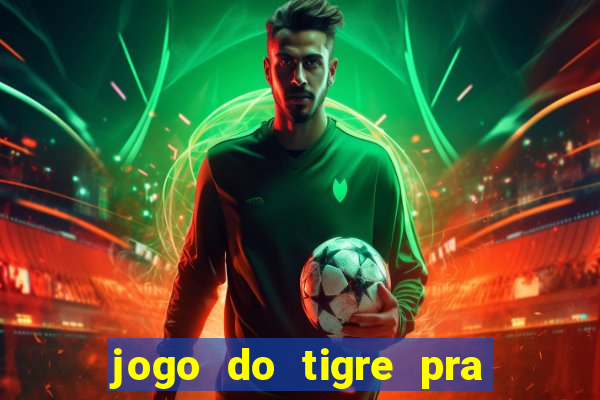 jogo do tigre pra ganhar dinheiro