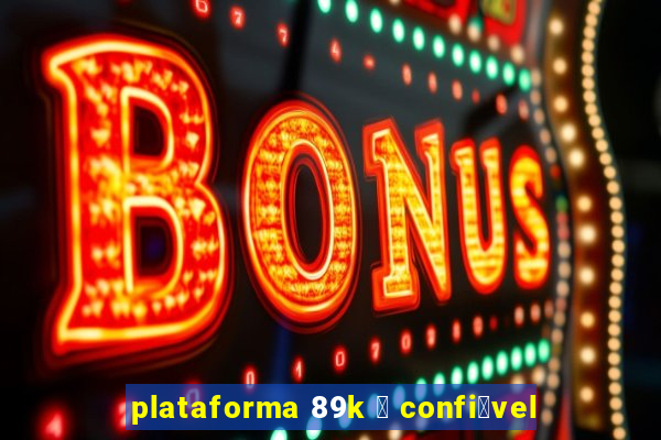 plataforma 89k 茅 confi谩vel