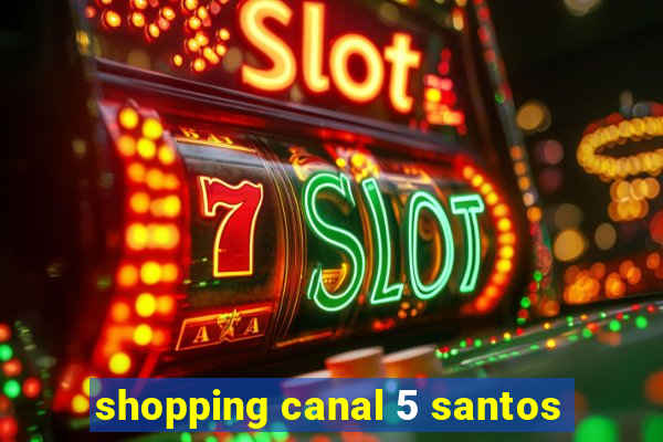 shopping canal 5 santos