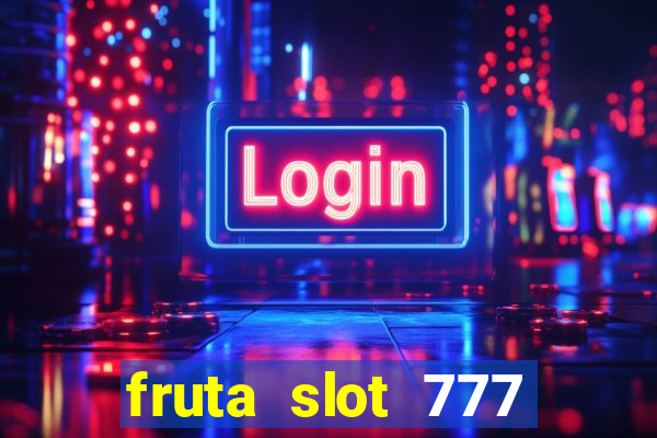 fruta slot 777 paga mesmo