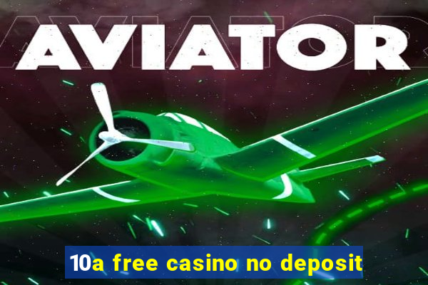 10a free casino no deposit