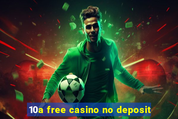 10a free casino no deposit