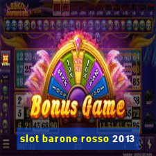 slot barone rosso 2013