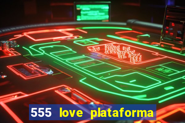 555 love plataforma de jogos