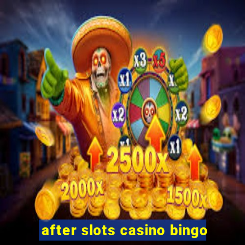 after slots casino bingo